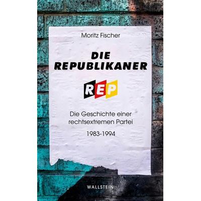 Die Republikaner, Gebundene Ausgabe von Moritz Fischer, Wallstein Erfolgstitel - Belletristik und Sachbuch, 978-3-8353-5778-5
