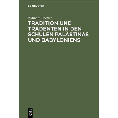 Tradition und Tradenten in den Schulen Palästinas und Babyloniens, Gebundene Ausgabe von Wilhelm Bacher, De Gruyter, 978-3-11-000130-3