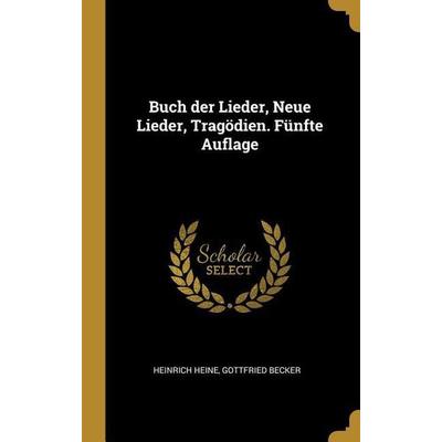 Buch der Lieder, Neue Lieder, Tragödien. Fünfte Auflage, Gebundene Ausgabe von Heinrich Heine,Gottfried Becker, Creative Media Partners, LLC,