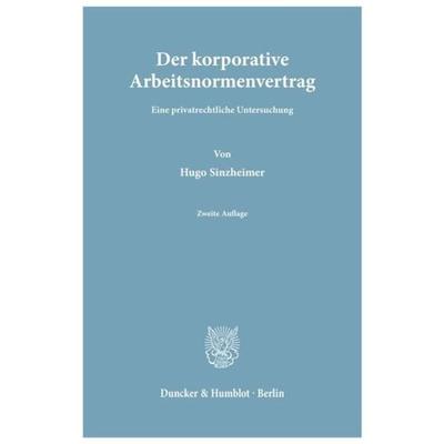 Der korporative Arbeitsnormenvertrag., Taschenbuch von Hugo Sinzheimer, Duncker & Humblot, 978-3-428-03876-3