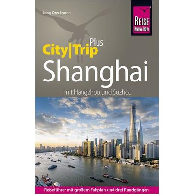 Reise Know-How Reiseführer Shanghai (CityTrip PLUS) mit Hangzhou und Suzhou, Taschenbuch von Joerg Dreckmann, Reise Know-How Verlag Peter Rump GmbH,