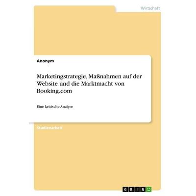 Marketingstrategie, Maßnahmen auf der Website und die Marktmacht von Booking.com, Taschenbuch von Anonymous, GRIN, 978-3-346-51923-8