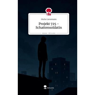 Projekt 725 - Schattensoldatin. Life is a Story - story.one, Gebundene Ausgabe von Giulia Lienemann, Storylution, 978-3-7115-9364-1