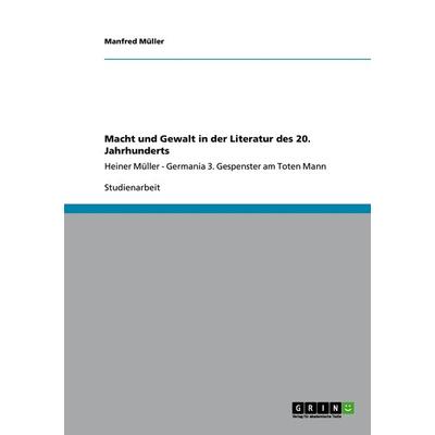 Macht und Gewalt in der Literatur des 20. Jahrhunderts, Taschenbuch von Manfred Müller, GRIN, 978-3-640-98109-0