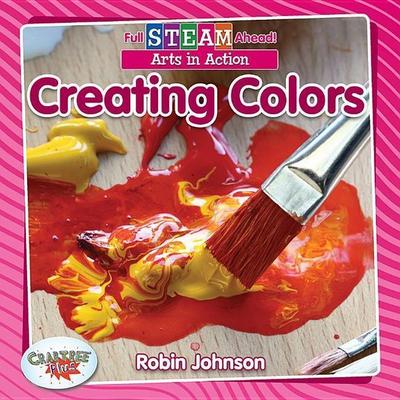 Creating Colors, Taschenbuch von Robin Johnson, Crabtree, 978-0-7787-6269-0