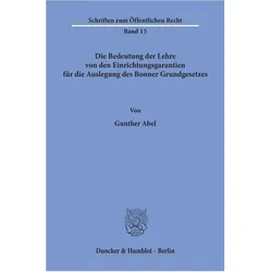 Die Bedeutung der Lehre von den Einrichtungsgarantien für die Auslegung des Bonner Grundgesetzes., Fachbücher von Gunther Abel