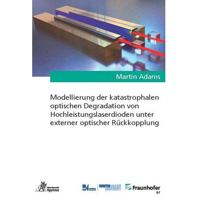 Modellierung der katastrophalen optischen Degradation von Hochleistungslaserdioden unter externer optischer Rückkopplung, Paperback von Martin Adams,
