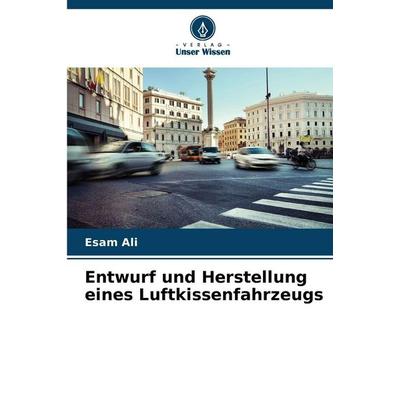 Entwurf und Herstellung eines Luftkissenfahrzeugs, Taschenbuch von Esam Ali, Verlag Unser Wissen, 978-620-2-47445-0