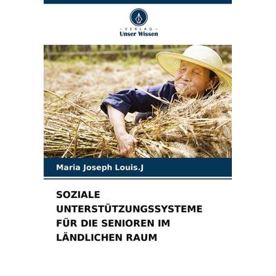 Soziale Unterstützungssysteme für die Senioren im Ländlichen Raum, Taschenbuch von Maria Joseph Louis. J., Verlag Unser Wissen, 978-620-7-75448-9
