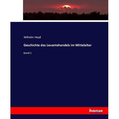 Geschichte des Levantehandels im Mittelalter, Taschenbuch von Wilhelm Heyd, Hansebooks, 978-3-7433-9020-1