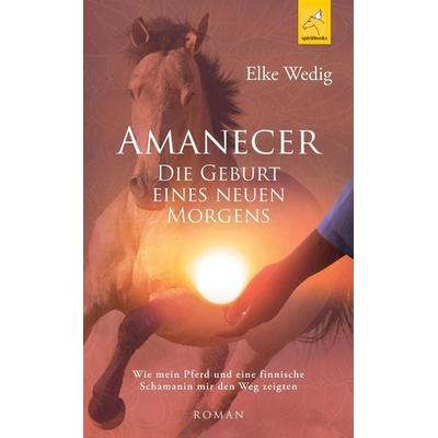 Amanecer · Die Geburt eines neuen Morgens, Taschenbuch von Elke Wedig, Spiritbooks, 978-3-946435-21-1