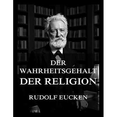 Der Wahrheitsgehalt der Religion, Taschenbuch von Rudolf Eucken, Jazzybee Verlag, 978-3-9886844-7-9