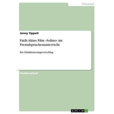 Fatih Akins Film 'Solino' im Fremdsprachenunterricht, Taschenbuch von Jenny Tippelt, GRIN, 978-3-656-21611-7