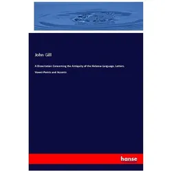 A Dissertation Concerning the Antiquity of the Hebrew-Language, Letters, Vowel-Points and Accents, Fachbücher von John Gill