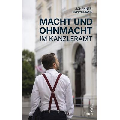 Macht und Ohnmacht im Kanzleramt, Gebundene Ausgabe von Johannes Frischmann, Seifert Verlag, 978-3-904123-94-5