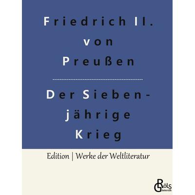 Der Siebenjährige Krieg, Gebundene Ausgabe von Friedrich der Grosse, Gröls Verlag, 978-3-96637-807-9