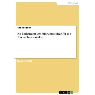 Die Bedeutung der Führungskultur für die Unternehmenskultur, Taschenbuch von Tim Kollmer, GRIN, 978-3-668-74260-4