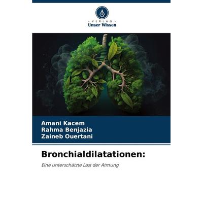 Bronchialdilatationen:, Taschenbuch von Amani Kacem,Rahma Benjazia,Zaineb Ouertani, Verlag Unser Wissen, 978-620-8-31146-9