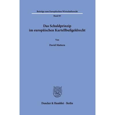 Das Schuldprinzip im europäischen Kartellbußgeldrecht., Gebundene Ausgabe von David Mattern, Duncker & Humblot, 978-3-428-18870-3
