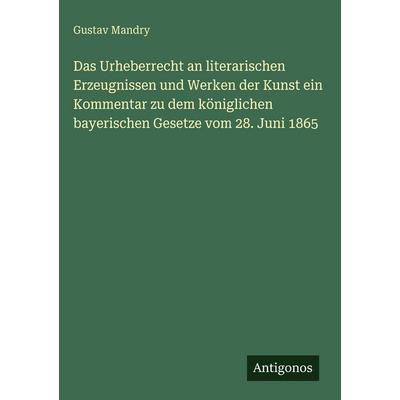 Das Urheberrecht an literarischen Erzeugnissen und Werken der Kunst ein Kommentar zu dem königlichen bayerischen Gesetze vom 28. Juni 1865, Gebundene