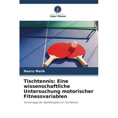 Tischtennis: Eine wissenschaftliche Untersuchung motorischer Fitnessvariablen, Taschenbuch von Neeru Malik, Verlag Unser Wissen