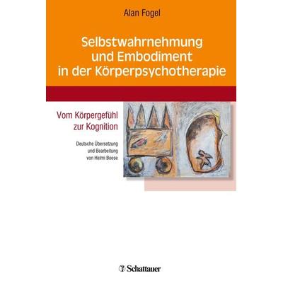 Selbstwahrnehmung und Embodiment in der Körperpsychotherapie, Taschenbuch von Alan Fogel, Schattauer, 978-3-608-42965-7