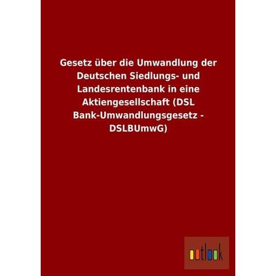 Gesetz über die Umwandlung der Deutschen Siedlungs- und Landesrentenbank in eine Aktiengesellschaft (DSL Bank-Umwandlungsgesetz - DSLBUmwG),