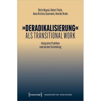»Deradikalisierung« als Transitional Work, Taschenbuch von Dörte Negnal,Robert Thiele,Anna Kristina Sauerwein,Henrike Bruhn, Transcript,