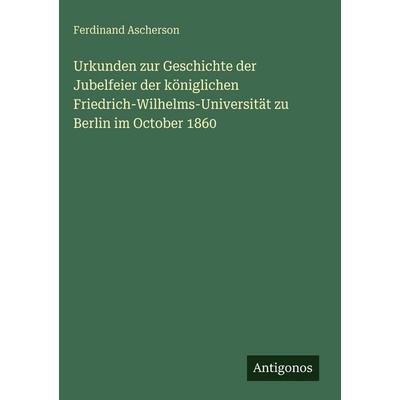 Urkunden zur Geschichte der Jubelfeier der königlichen Friedrich-Wilhelms-Universität zu Berlin im October 1860, Gebundene Ausgabe von Ferdinand