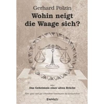 Wohin neigt die Waage sich oder Das Geheimnis einer alten Brücke, Taschenbuch von Gerhard Polzin, Engelsdorfer Verlag, 978-3-96145-334-4