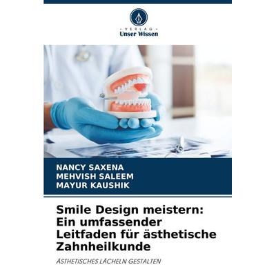 Smile Design meistern: Ein umfassender Leitfaden für ästhetische Zahnheilkunde, Taschenbuch von Nancy Saxena,Mehvish Saleem,Mayur Kaushik, Verlag