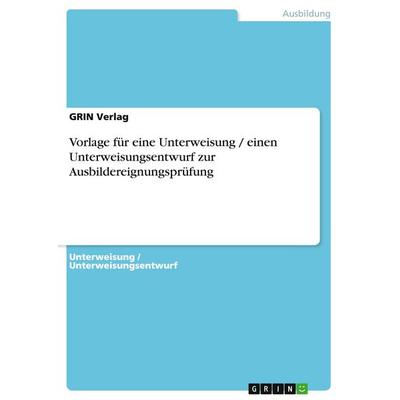 Vorlage für eine Unterweisung / einen Unterweisungsentwurf zur Ausbildereignungsprüfung, Taschenbuch von GRIN Verlag, GRIN, 978-3-638-59802-6