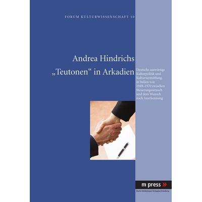 'Teutonen' in Arkadien, Taschenbuch von Andrea Hindrichs, Peter Lang GmbH, Internationaler Verlag der Wissenschaften, 978-3-89975-719-4
