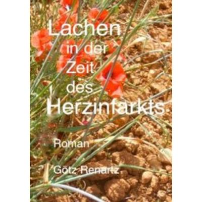 Lachen in der Zeit des Herzinfarkts, Taschenbuch von Götz Renartz, Epubli, 978-3-8442-9976-2