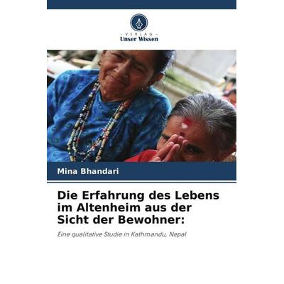 Die Erfahrung des Lebens im Altenheim aus der Sicht der Bewohner:, Taschenbuch von Mina Bhandari, Verlag Unser Wissen, 978-620-7-91149-3