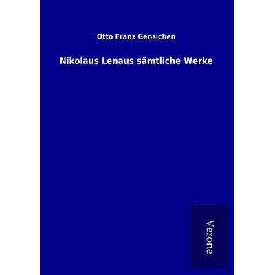 Nikolaus Lenaus sämtliche Werke, Gebundene Ausgabe von Otto Franz Gensichen, BoD - Books on Demand