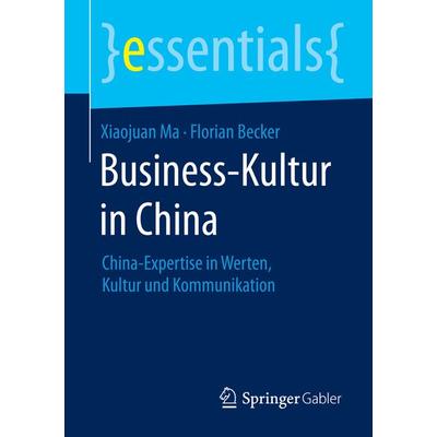 Business-Kultur in China, Taschenbuch von Xiaojuan Ma,Florian Becker, Springer Fachmedien Wiesbaden GmbH, 978-3-658-09039-5