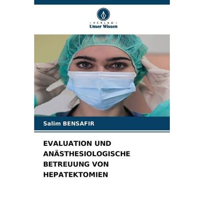 Evaluation und Anästhesiologische Betreuung von Hepatektomien, Taschenbuch von Salim Bensafir, Verlag Unser Wissen, 978-620-9-20992-5