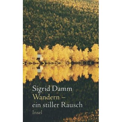 Wandern – ein stiller Rausch, Gebundene Ausgabe von Sigrid Damm, Insel, 978-3-458-68118-2