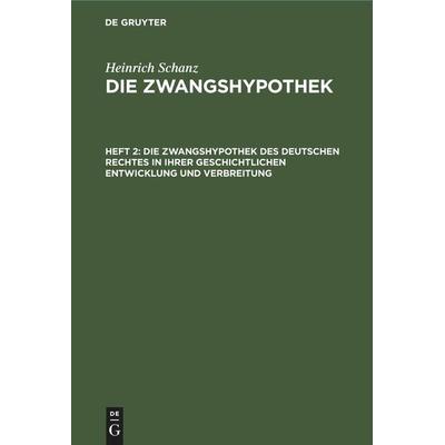 Die Zwangshypothek des deutschen Rechtes in ihrer geschichtlichen Entwicklung und Verbreitung, Gebundene Ausgabe von Heinrich Schanz, De Gruyter