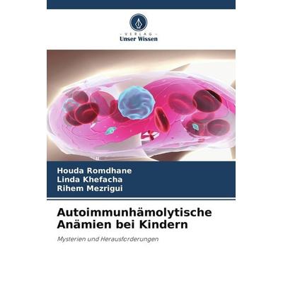 Autoimmunhämolytische Anämien bei Kindern, Taschenbuch von Houda Romdhane,Linda Khefacha,Rihem Mezrigui, Verlag Unser Wissen, 978-620-2-71334-4