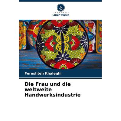 Die Frau und die weltweite Handwerksindustrie, Taschenbuch von Fereshteh Khaleghi, Verlag Unser Wissen, 978-620-8-88355-3