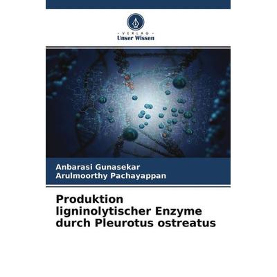 Produktion ligninolytischer Enzyme durch Pleurotus ostreatus, Taschenbuch von Anbarasi Gunasekar,Arulmoorthy Pachayappan, Verlag Unser Wissen,