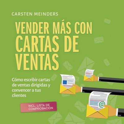 Vender más con cartas de ventas: Cómo escribir cartas de ventas dirigidas y convencer a tus clientes - incl. lista de comprobación - Carsten Meinders,