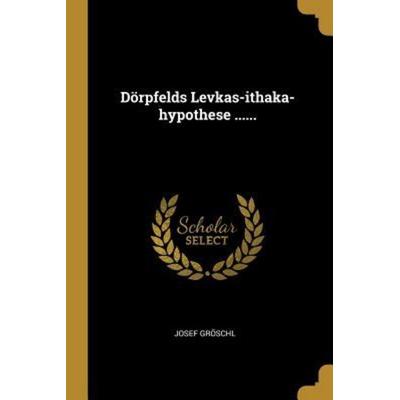 Dörpfelds Levkas-Ithaka-Hypothese ......, Taschenbuch von Josef Groschl, Creative Media Partners, LLC, 978-0-341-56877-3
