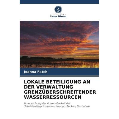 LOKALE BETEILIGUNG AN DER VERWALTUNG GRENZÜBERSCHREITENDER WASSERRESSOURCEN, Taschenbuch von Joanna Fatch, Verlag Unser Wissen, 978-620-2-82211-4