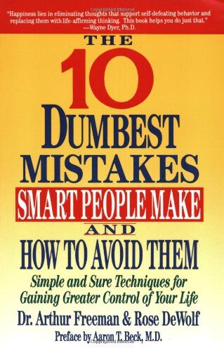 Arthur Freeman - 10 Dumbest Mistakes Smart People Make and How To Avoid Them: Simple and Sure Techniques for Gaining Greater Control of Your Life - Preis vom 11.10.2026 03:10:56 h