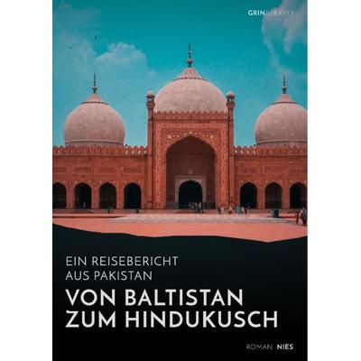 Von Baltistan zum Hindukusch. Ein Reisebericht aus Pakistan, Taschenbuch von Roman Nies, GRIN, 978-3-668-71466-3
