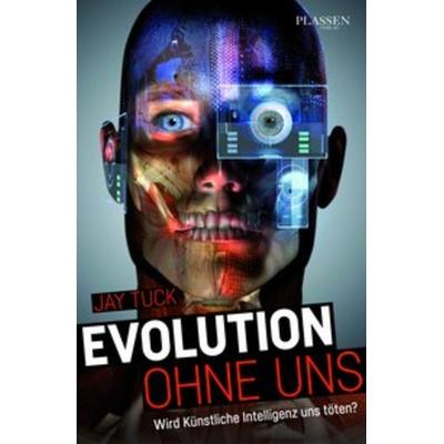 Evolution ohne uns, Gebundene Ausgabe von Jay Tuck, Plassen Verlag