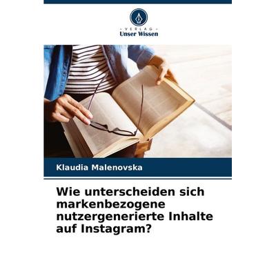Wie unterscheiden sich markenbezogene nutzergenerierte Inhalte auf Instagram?, Taschenbuch von Klaudia Malenovska, Verlag Unser Wissen,